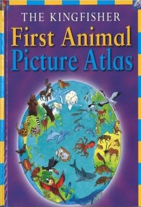 The Kingfisher First Animal Picture Atlas.