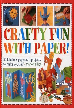 Crafty Fun With Paper! 50 Fabulous Papercraft Projects To Make Yourself Hardcover