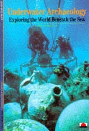 Underwater Archaeology : Exploring the World Beneath the Sea